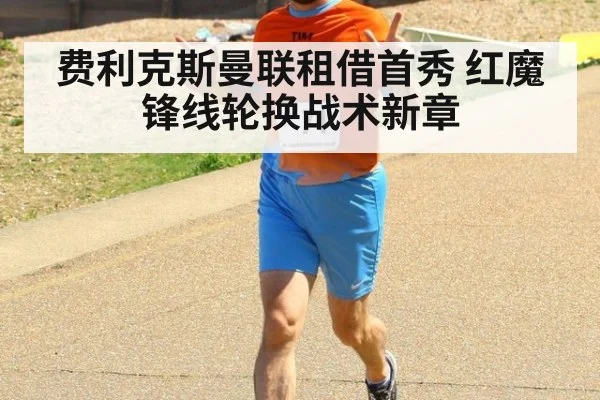 费利克斯曼联租借首秀 红魔锋线轮换战术新章